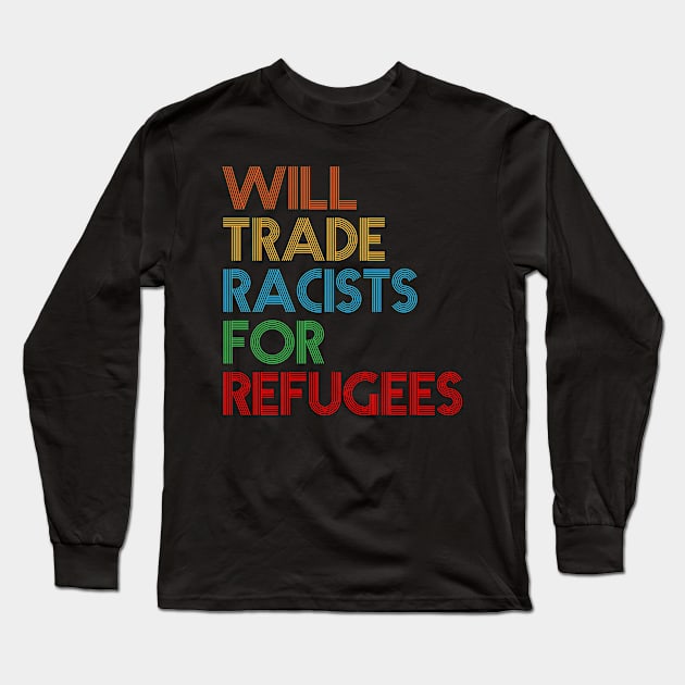 Will Trade Racists For Refugees Long Sleeve T-Shirt by sanavoc